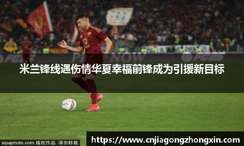 米兰锋线遇伤情华夏幸福前锋成为引援新目标