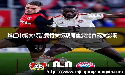 拜仁中场大将凯曼特受伤缺席重要比赛或受影响