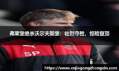 弗莱堡绝杀沃尔夫斯堡：壮烈夺胜，惊险登顶