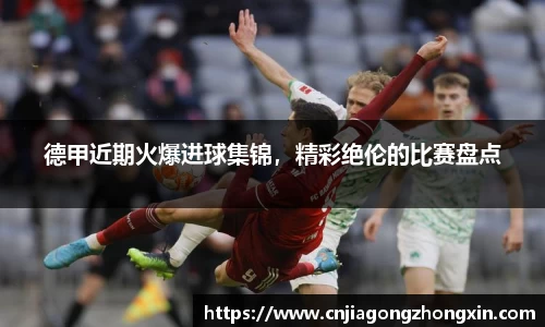 德甲近期火爆进球集锦，精彩绝伦的比赛盘点