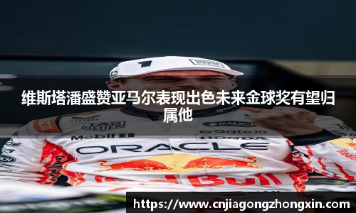 维斯塔潘盛赞亚马尔表现出色未来金球奖有望归属他