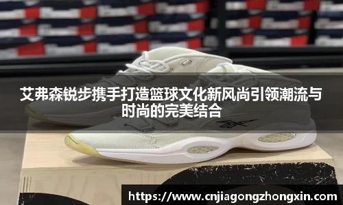 艾弗森锐步携手打造篮球文化新风尚引领潮流与时尚的完美结合