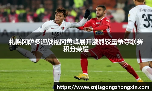 札幌冈萨多迎战福冈黄蜂展开激烈较量争夺联赛积分荣耀