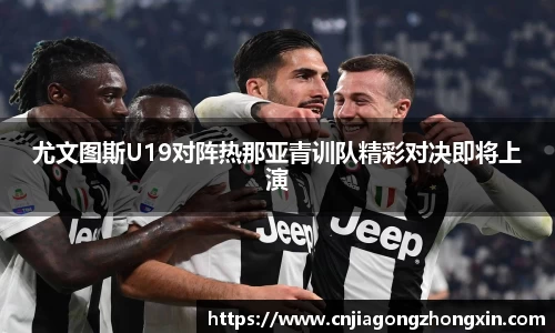 尤文图斯U19对阵热那亚青训队精彩对决即将上演
