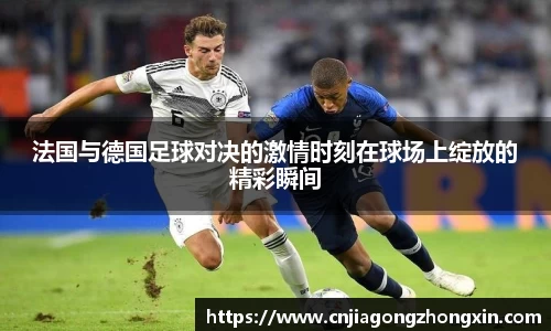法国与德国足球对决的激情时刻在球场上绽放的精彩瞬间