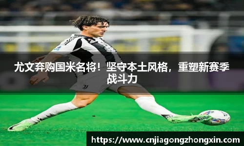 尤文弃购国米名将！坚守本土风格，重塑新赛季战斗力